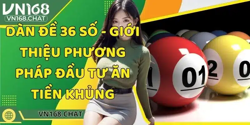 Dàn Đề 36 Số - Giới Thiệu Phương Pháp Đầu Tư Ăn Tiền Khủng