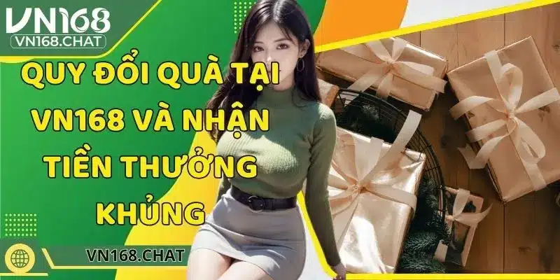 Quy Đổi Quà Tại VN168 Và Nhận Tiền Thưởng Khủng