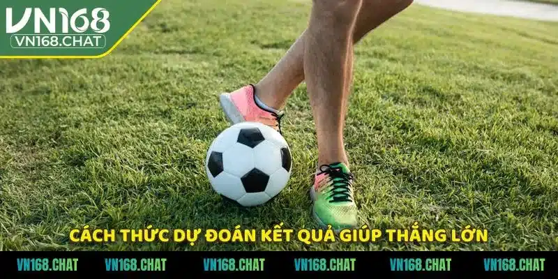 Cách thức dự đoán kết quả giúp thắng lớn