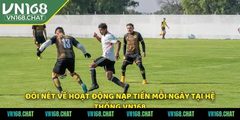 Đôi nét về hoạt động nạp tiền mỗi ngày tại hệ thống VN168