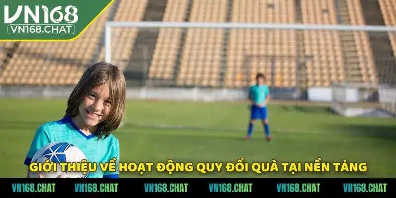 Giới thiệu về hoạt động quy đổi quà tại nền tảng