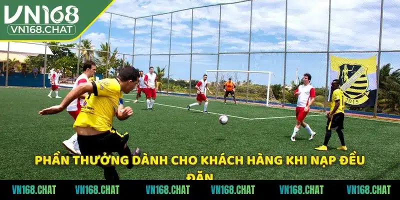 Phần thưởng dành cho khách hàng khi nạp đều đặn