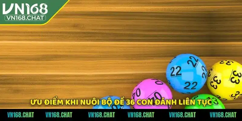 Ưu điểm khi nuôi bộ đề 36 con đánh liên tục